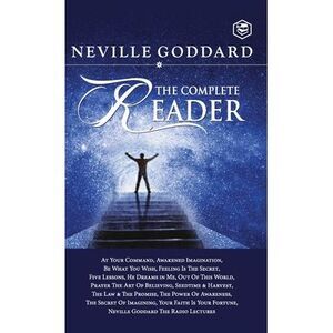 Neville Goddard: The Complete Reader -- Neville Goddard